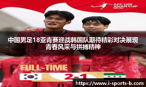中国男足18亚青赛迎战韩国队期待精彩对决展现青春风采与拼搏精神