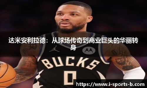 达米安利拉德：从球场传奇到商业巨头的华丽转身